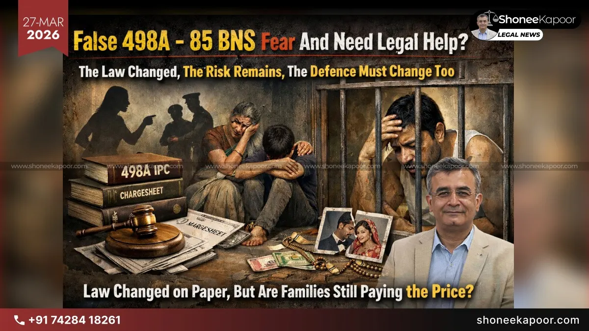 False 498A – 85 BNS Fear And Need Legal Help? The Law Changed, The Risk Remains, The Defence Must Change Too