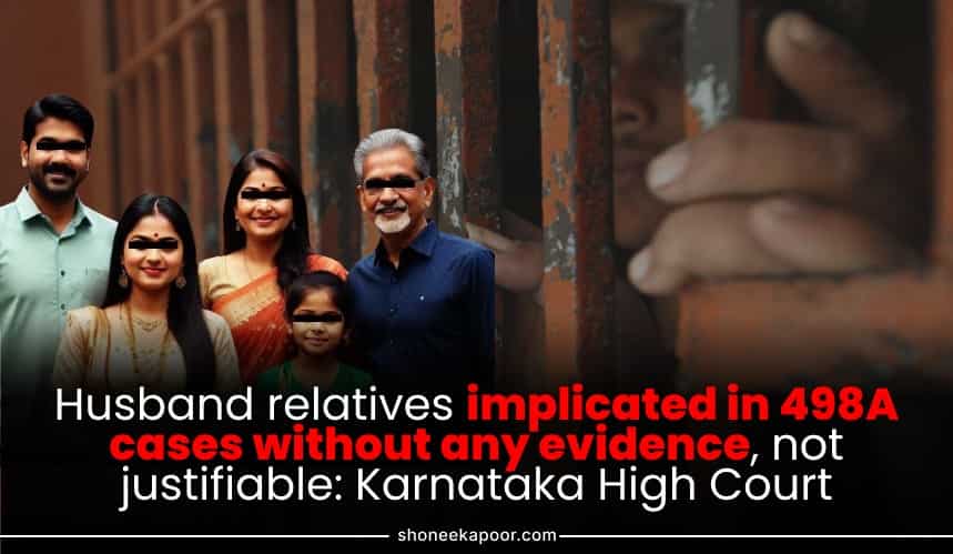 Husband relatives implicated in 498A cases without any evidence, not justifiable: Karnataka High Court