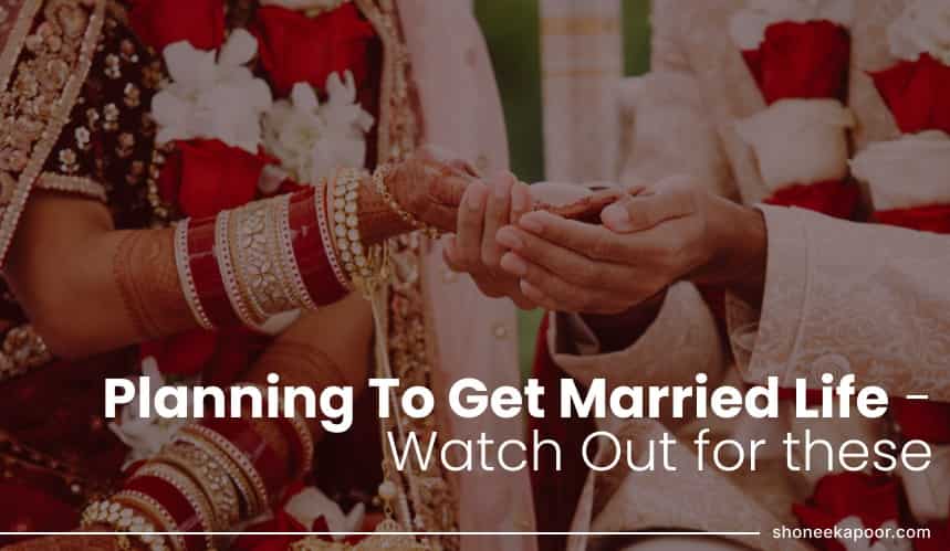 Planning To Get Married Life – Watch Out for these