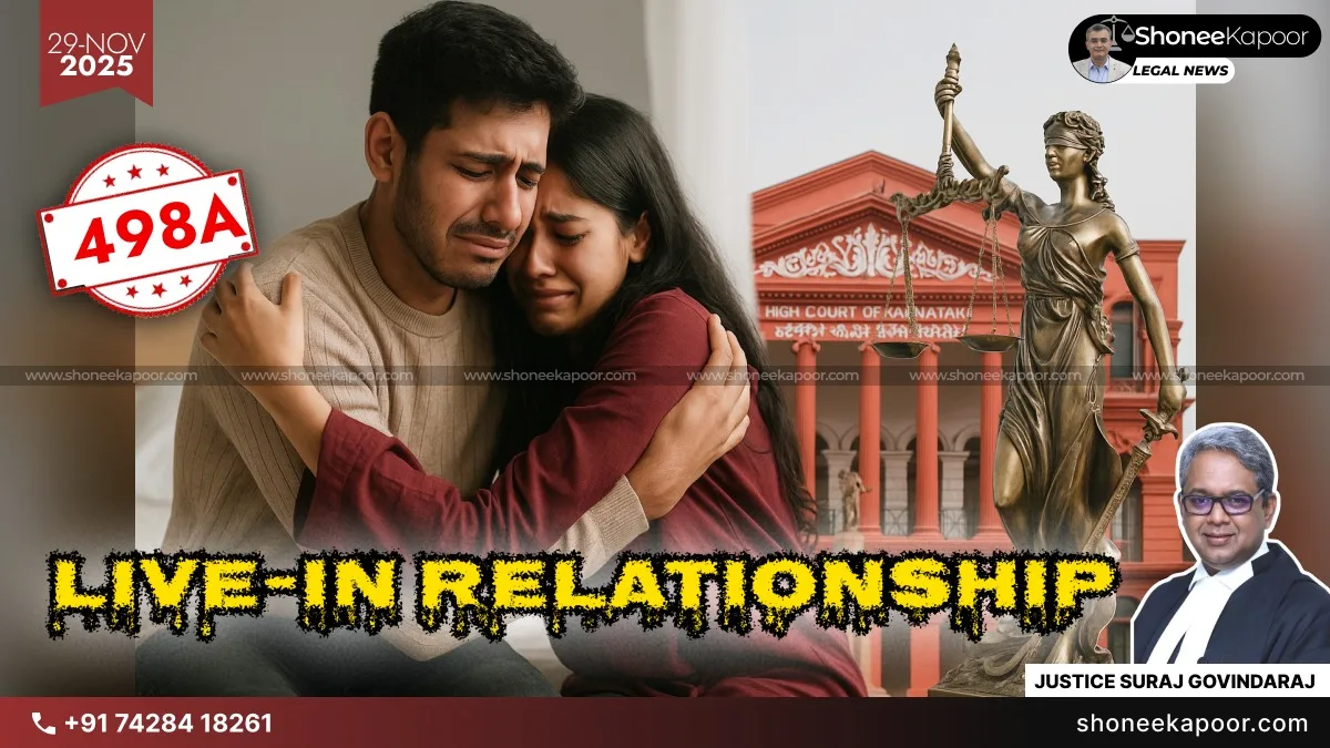 Landmark Ruling | 498A (Cruelty Charges) Applies Even in Live-In Relationships and Void Marriages: Karnataka High Court