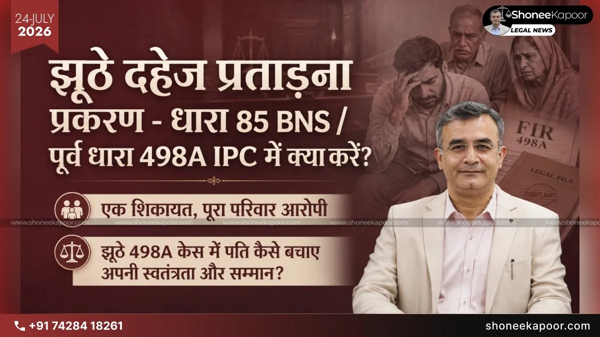 झूठे दहेज प्रताड़ना प्रकरण – धारा 85 BNS / पूर्व धारा 498A IPC में क्या करें?