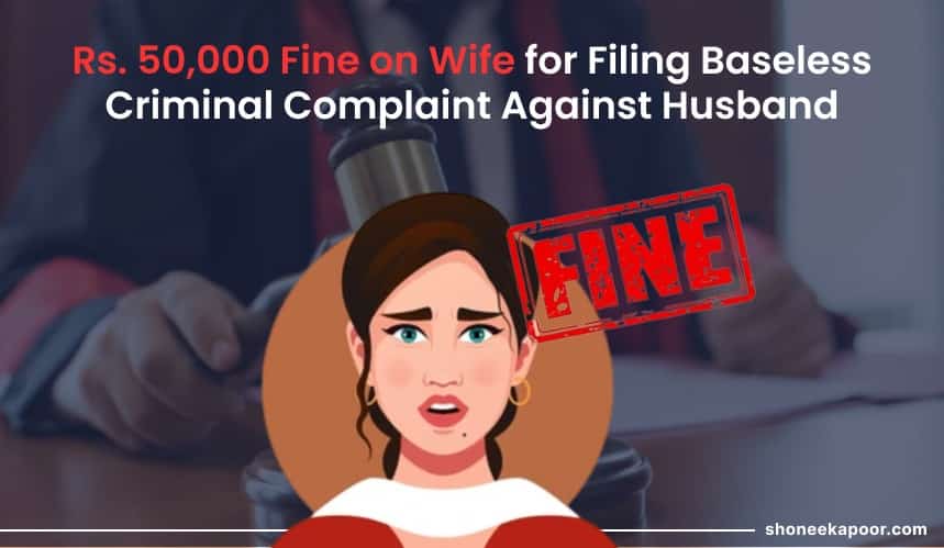 Punjab and Haryana High Court Imposes Rs. 50,000 Fine on Wife for Filing Baseless Criminal Complaint Against Husband