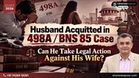 Husband Acquitted in 498A / BNS 85 Case: Can He Take Legal Action Against His Wife?