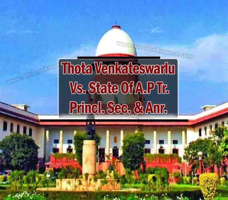 Thota Venkateswarlu Vs. State Of A.P. Tr. Princl. Sec. & Anr.