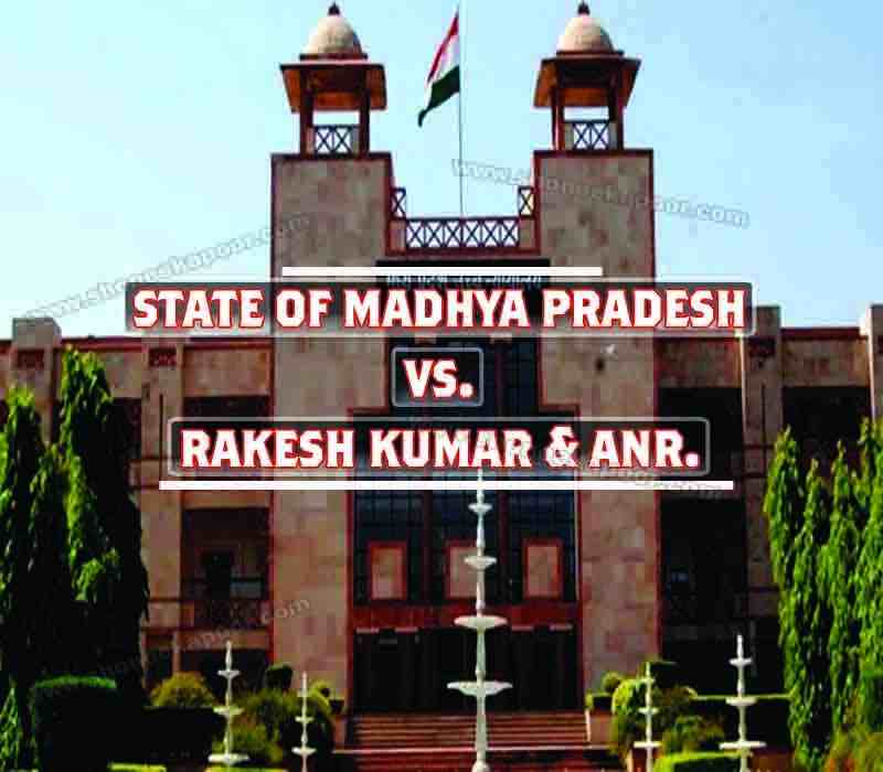 State Of Madhya Pradesh Vs. Rakesh Kumar & ANR.