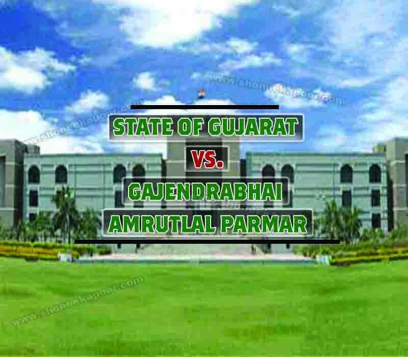 State of gujarat Vs. Gajendrabhai Amrutlal Parmar