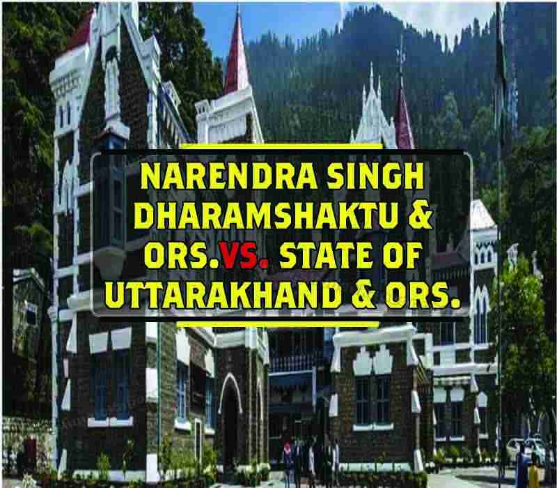 Narendra Singh Dharamshaktu & ORS. VS. Sae of Uttarakhand & ORS.