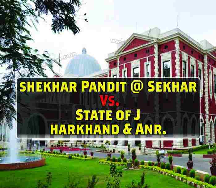Shekhar Pandit @ Sekhar Vs. State Of J Harkhand & ANR.