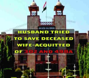 Husband tried to save deceased wife-acquitted of 302 and 498A