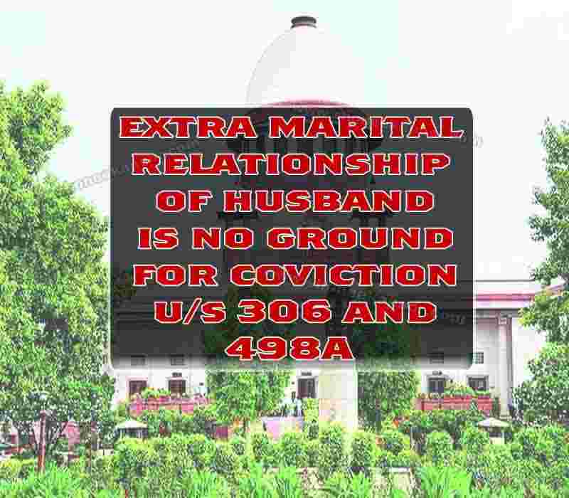 extra marital relationship of husband is no ground for conviction U/S 306 and 498A