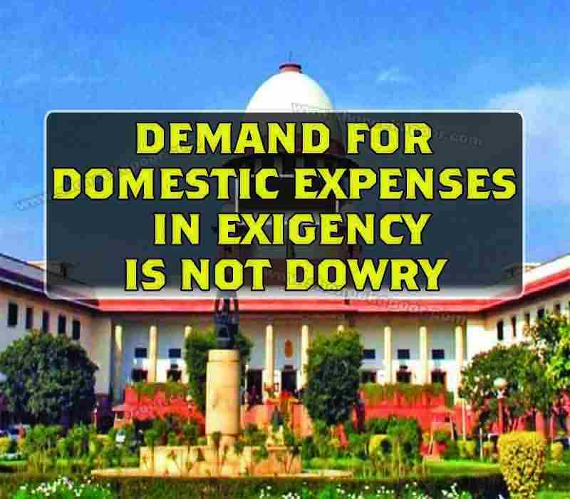 Demand for domestic expenses in exigency is not dowry