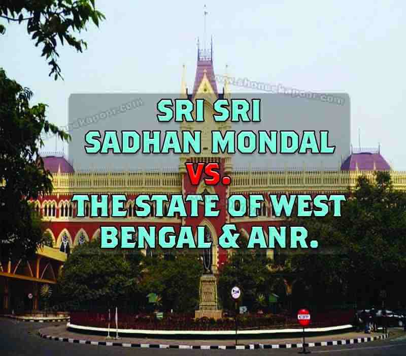 Sri Sri Sadhan Mondal Vs. the state of west bengal & ANR.