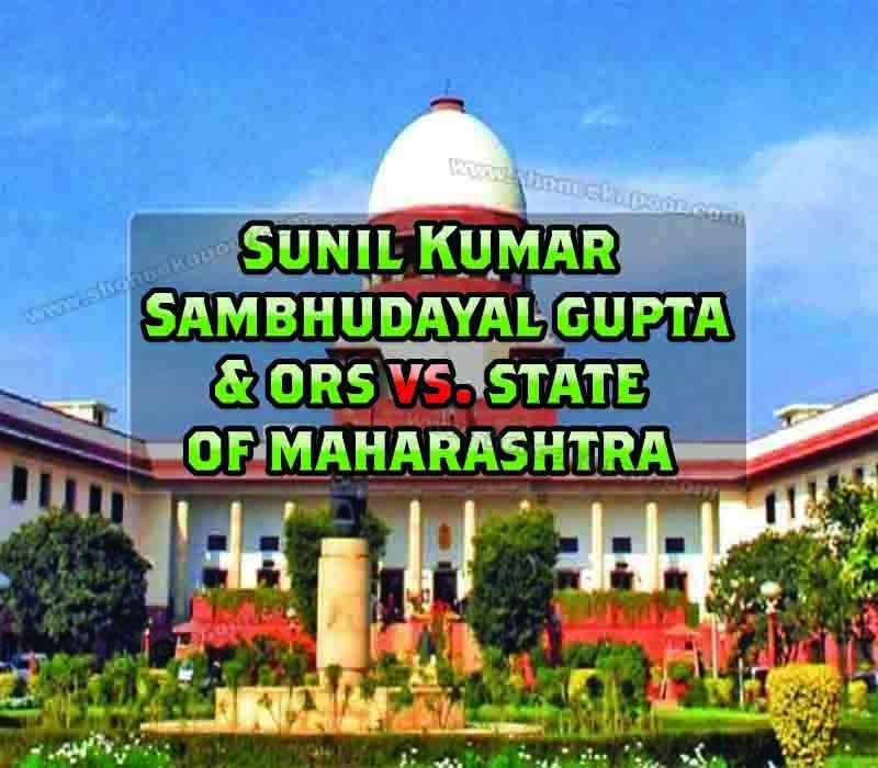 Sunil Kumar Sambhudayal Gupta & ORS Vs. State of Maharashtra