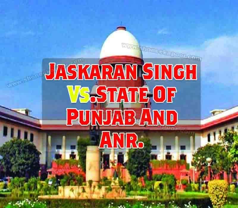 Jaskaran Singh Vs. State Of Punjab And ANR.