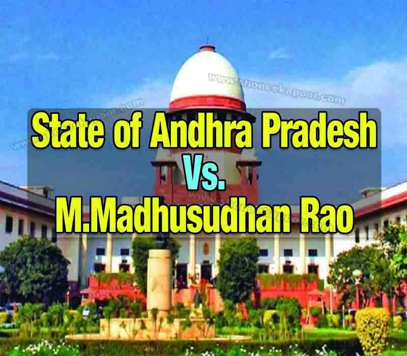 State of Andhra Pradesh Vs. M.Madhusudhan Rao