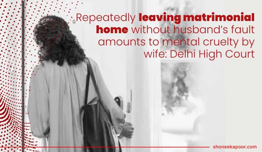 Repeatedly leaving matrimonial home without husband’s fault amounts to mental cruelty by wife